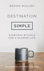 Title: Destination Simple: Everyday Rituals for a Slower Life, Author: Brooke McAlary