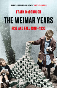 Title: The Weimar Years: Rise and Fall 1918-1933, Author: Frank McDonough