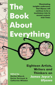 Title: The Book About Everything: Eighteen Artists, Writers and Thinkers on James Joyce's Ulysses, Author: Declan Kiberd