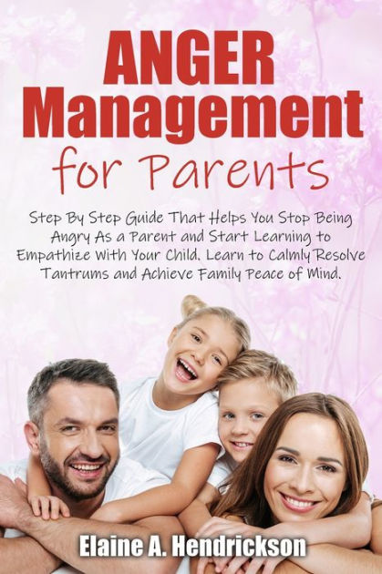 Anger Management for Parents: Step By Step Guide:That Helps You Stop ...