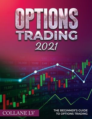 Options Trading 2021: The Beginner's Guide to