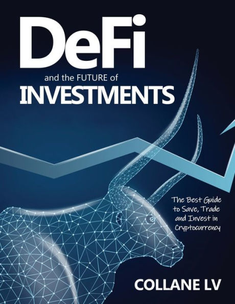 DeFi and the FUTURE of Investments: The Best Guide to Save, Trade and Invest in Cryptocurrency