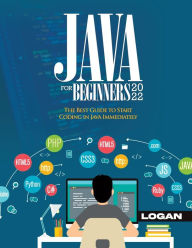 Title: Java For Beginners 2022: The Best Guide to Start Coding in Java Immediately, Author: Logan