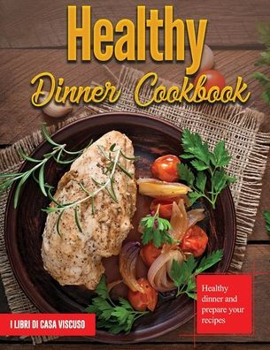 HEALTHY DINNER COOKBOOK: Healthy dinner and prepare your recipes by I