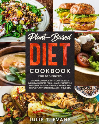 PLANT-BASED DIET COOKBOOK FOR BEGINNERS: VEGAN COOKBOOK WITH QUICK
