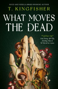 Title: What Moves The Dead, Author: T. Kingfisher