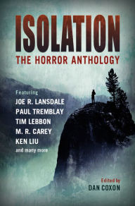 Free textbook downloads kindle Isolation: The horror anthology DJVU PDB RTF by M.R. Carey, Dan Coxon, Ken Liu, Paul Tremblay, Tim Lebbon, M.R. Carey, Dan Coxon, Ken Liu, Paul Tremblay, Tim Lebbon