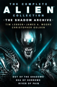 Title: The Complete Alien Collection: The Shadow Archive (Out of the Shadows, Sea of Sorrows, River of Pain), Author: Tim Lebbon