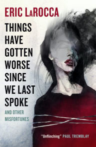 Free downloads pdf ebooks Things Have Gotten Worse Since We Last Spoke And Other Misfortunes by Eric LaRocca