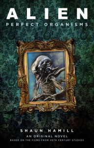 Title: Alien: Perfect Organisms, Author: Shaun Hamill