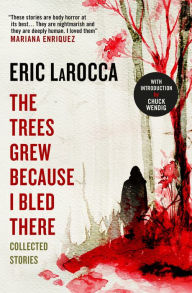 Download epub books for nook The Trees Grew Because I Bled There: Collected Stories by Eric LaRocca MOBI PDF ePub