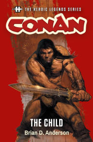 Title: Conan: The Child: The Heroic Legends Series, Author: Brian D. Anderson