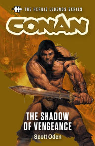 Title: Conan: The Shadow of Vengeance: The Heroic Legends Series, Author: Scott Oden