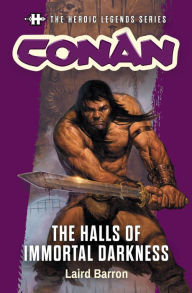 Title: Conan: The Halls of Immortal Darkness: The Heroic Legends Series, Author: Laird Barron