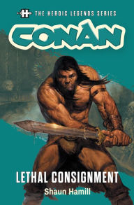 Title: Conan: Lethal Consignment: The Heroic Legends Series, Author: Shaun Hamill