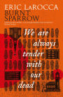 We Are Always Tender with Our Dead (Burnt Sparrow, 1)