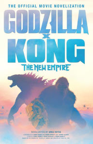 Title: Godzilla x Kong: The New Empire - The Official Movie Novelization, Author: Greg Keyes