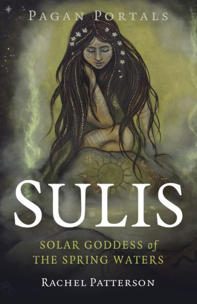 Pagan Portals - Sulis: Solar Goddess of the Spring Waters