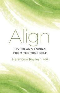 Title: Align: Living and Loving from the True Self, Author: Harmony Kwiker