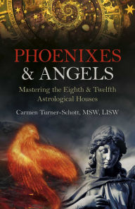 Title: Phoenixes & Angels: Mastering the Eighth & Twelfth Astrological Houses, Author: Carmen Turner-Schott