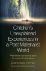 Children's Unexplained Experiences in a Post Materialist World: What Children Can Teach Us about the Mystery of Being Human