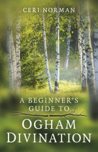 Title: A Beginner's Guide to Ogham Divination, Author: Ceri Norman