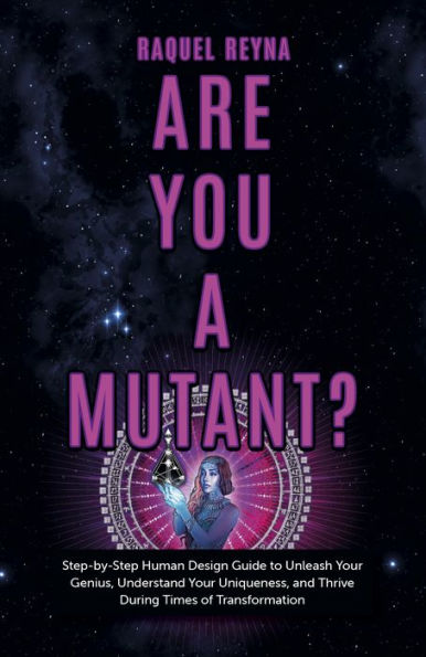 Are You a Mutant?: Step by Step Human Design Guide to Unleash Your Genius, Understand Your Uniqueness, and Thrive During Times of Transformation