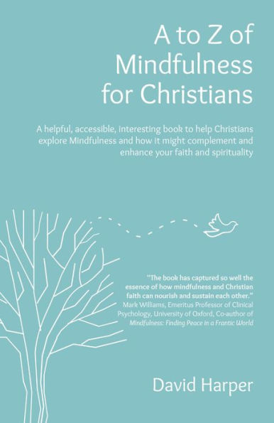 A to Z of Mindfulness for Christians: A Helpful, Accessible, Interesting Book to Help Christians Explore Mindfulness and How it Might Complement/Enhance Your Faith and Spirituality