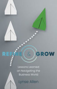 Refine & Grow: Lessons Learned on Navigating the Business World