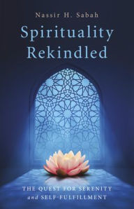 Title: Spirituality Rekindled: The Quest for Serenity and Self-Fulfillment, Author: Nassir H. Sabah