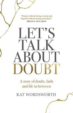 Let's Talk About Doubt: A Story of Doubt, Faith and Life in Between