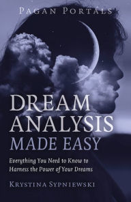 Title: Pagan Portals - Dream Analysis Made Easy: Everything You Need to Know to Harness the Power of Your Dreams, Author: Krystina Sypniewski