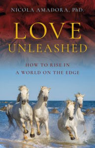 Download ebooks for iphone free Love Unleashed: How to Rise in a World on the Edge by Nicola Amadora Ph.D 9781803411804 iBook ePub