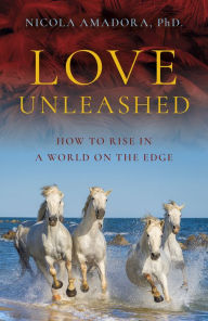 Book downloads pdf format Love Unleashed: How to Rise in a World on the Edge ePub FB2 PDB