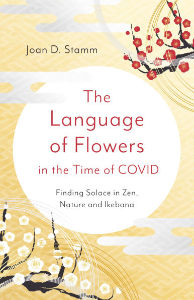 the Language of Flowers Time COVID: Finding Solace Zen, Nature and Ikebana