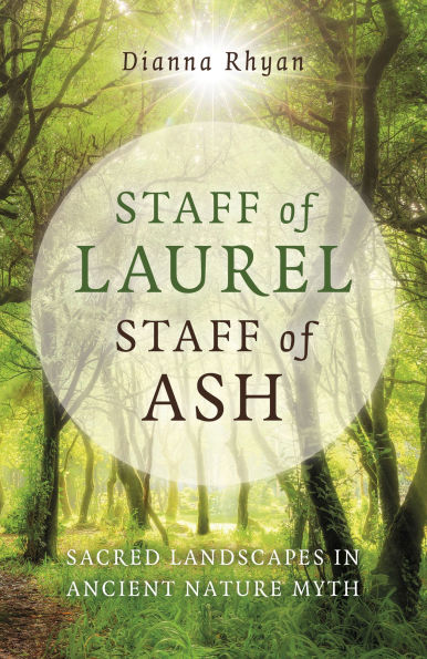 Staff of Laurel, Ash: Sacred Landscapes Ancient Nature Myth