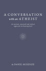 A Conversation with an Atheist: An Ancient, Reasoned and Radical Approach to Knowing God