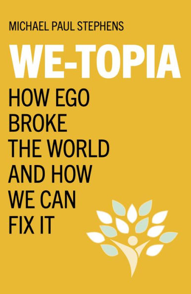We-Topia: How Ego Broke The World And We Can Fix It