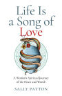 Life Is a Song of Love: A Woman's Spiritual Journey of the Heart and Womb