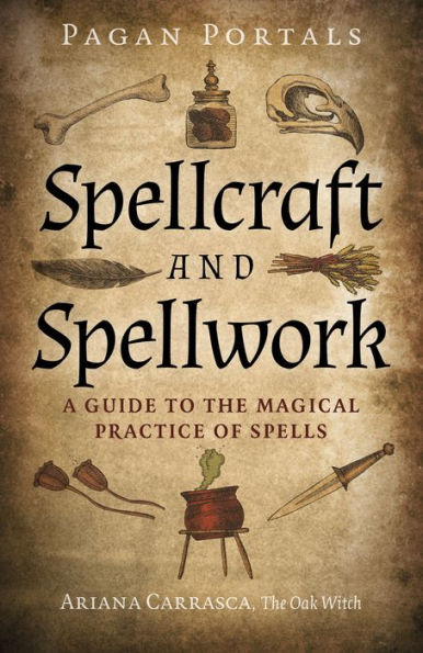 Pagan Portals - Spellcraft and Spellwork: A Guide to the Magical Practice of Spells
