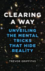 Clearing a Way: Unveiling the Mental Tricks That Hide Reality