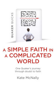 Title: Quaker Quicks - A Simple Faith in a Complicated World: One Quaker's Journey through Doubt to Faith, Author: Kate McNally