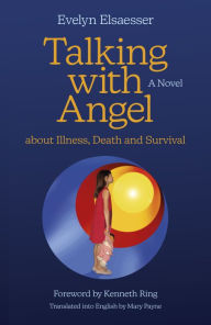 Title: Talking with Angel about Illness, Death and Survival: A Novel, Author: Evelyn Elsaesser