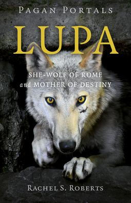 Pagan Portals - Lupa: She-Wolf of Rome and Mother Destiny