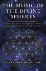The Music of the Divine Spheres: The Rediscovered Ancient Knowledge of Human Consciousness, Sacred Geometry, and the Egyptian Pyramids That Can Change Your Life