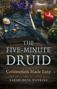 Title: The Five-Minute Druid: Connection Made Easy, Author: Sarah-Beth Watkins