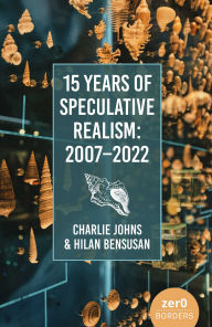 Title: 15 Years of Speculative Realism: 2007-2022, Author: Charlie Johns