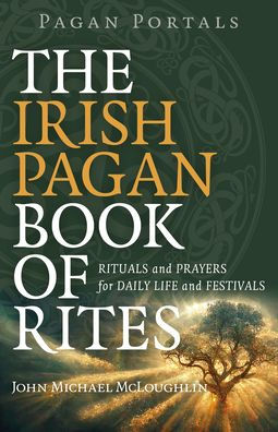 Pagan Portals - The Irish Pagan Book of Rites: Rituals and Prayers for Daily Life and Festivals