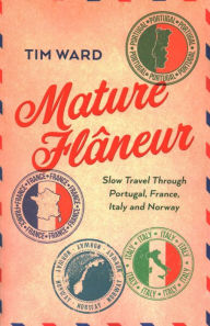 Free ebook westerns download Mature Flâneur: Slow Travel Through Portugal, France, Italy and Norway 9781803415352 CHM RTF PDF by Tim Ward, Tim Ward (English Edition)