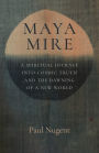 Maya Mire: A Spiritual Journey Into Cosmic Truth and the Dawning of a New World